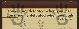 beautiful quote on fb cover - You are not defeated when you lose ...