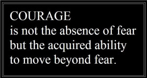 Courage Is Not The Absence Of Fear But The Acquired Ability To Move ...