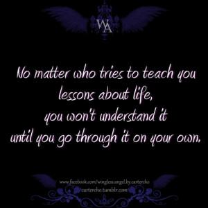 No matter who tries to teach you lessons about life; You won't ...