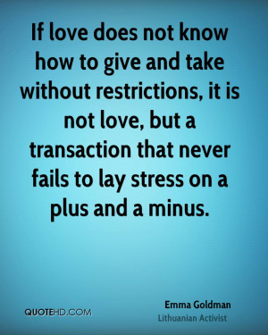 If love does not know how to give and take without restrictions, it is ...