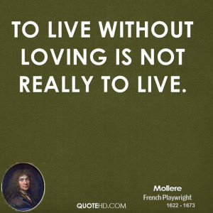 To live without loving is not really to live.