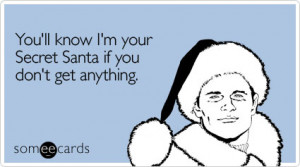 ... Ecard: You'll know I'm your Secret Santa if you don't get anything