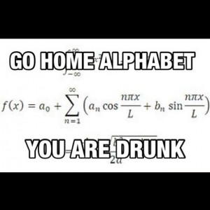 Math go home alphabet you're drunk