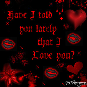 Gothic I Love You Quotes Have i told you lately that i