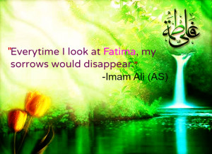 Every-time I look at Fatima, my sorrows would disappear. -Imam Ali (AS ...