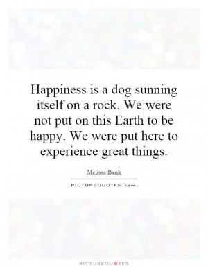 on a rock. We were not put on this Earth to be happy. We were put ...