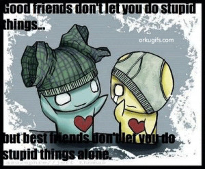 ... do-stupid-things-but-best-friends-dont-let-you-do-stupid-things-alone