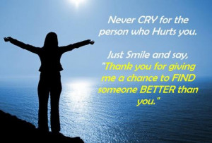 Never cry for the person who hurts you.Just smile and say Thank you ...