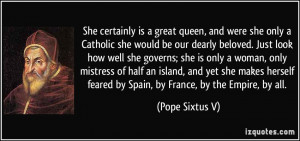 She certainly is a great queen, and were she only a Catholic she would ...