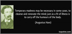 Temporary madness may be necessary in some cases, to cleanse and ...