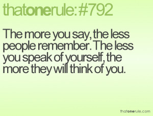 The more you say, the less people remember. The less you speak of ...