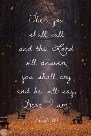 ... call and the lord will answer you shall cry and he will say here i am