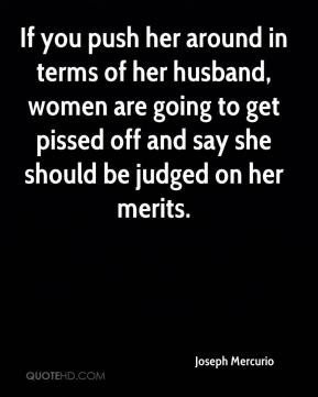 If you push her around in terms of her husband, women are going to get ...