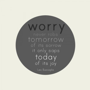 Worry never robs tomorrow of it's sorrow; it only saps today of it's ...