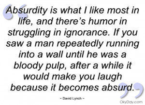 absurdity is what i like most in life david lynch