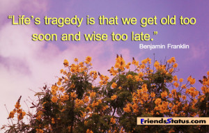 Old too soon and wise too late