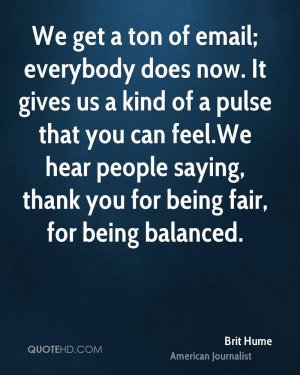 We get a ton of email; everybody does now. It gives us a kind of a ...