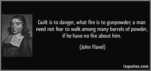 Guilt is to danger, what fire is to gunpowder; a man need not fear to ...