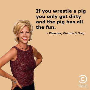 Dharma and Greg ~ Quotes ~ Wrestling a pig :D