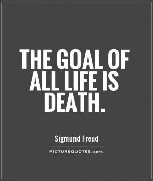 The goal of all life is death Picture Quote #1