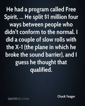 Chuck Yeager - He had a program called Free Spirit, ... He split $1 ...