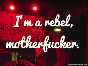 Rebel Quotes I'm a rebel, motherfucker.