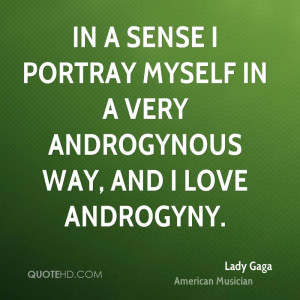 In a sense I portray myself in a very androgynous way, and I love ...