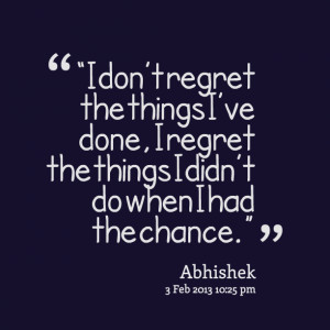 Quotes Picture: “i don’t regret the things i’ve done, i regret ...