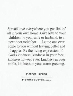 go: first of all in your own home. Give love to your children, to your ...