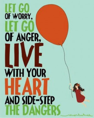 ... go of anger, live with your heart and side-step the dangers. #quotes