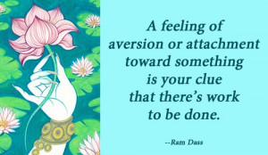 feeling of aversion or attachment toward something is your clue that ...