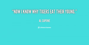 quote-Al-Capone-now-i-know-why-tigers-eat-their-10229.png