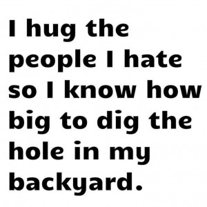 hug the people i hate...