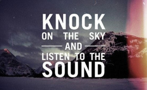 111495-Knock+on+the+sky+quote.jpg