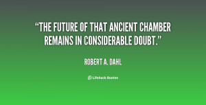 quote-Robert-A.-Dahl-the-future-of-that-ancient-chamber-remains-10491 ...