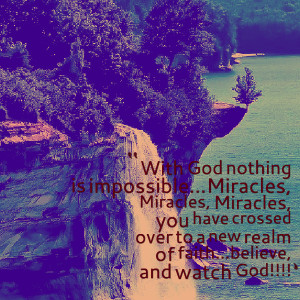 Quotes Picture: with god nothing is impossiblemiracles, miracles ...
