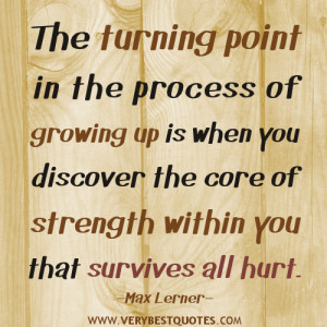 ... growing up is when you discover the core of strength within you that