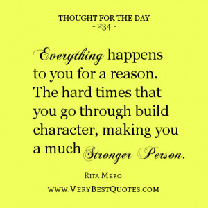 For The Day, Everything happens to you for a reason. The hard times ...