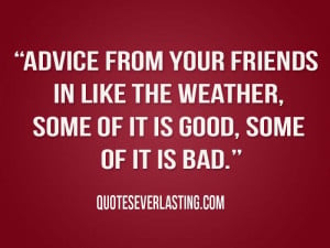 Good Quotes About Bad Friends Advice from your friends in