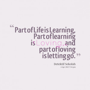 Quotes Picture: part of life is learning, part of learning is loving ...