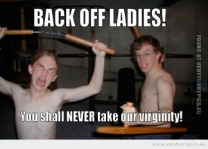 Funny Picture - Back off ladies you should never take our virginity