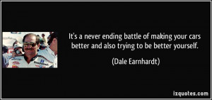 ... cars better and also trying to be better yourself. - Dale Earnhardt