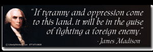 If tyranny and oppression - James Madison