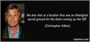 We also shot at a location that was an Aboriginal sacred ground for ...