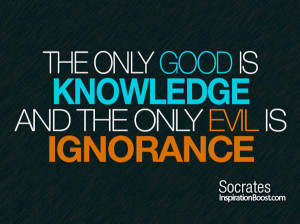 Knowledge Quote 3: “The only good is knowledge and the only evil is ...