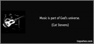 Music is part of God's universe. - Cat Stevens