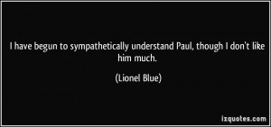 ... understand Paul, though I don't like him much. - Lionel Blue