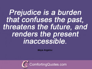 Prejudice is a burden that confuses the past, threatens the future ...
