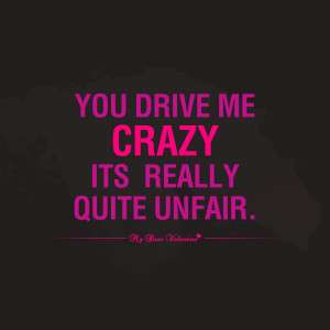 Crush Quotes - You drive me crazy its really quite unfair