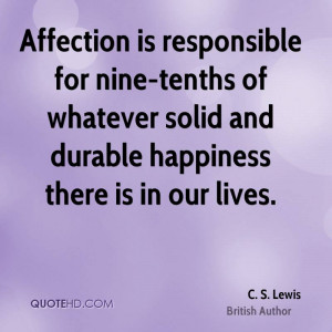 Affection is responsible for nine-tenths of whatever solid and durable ...